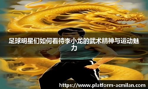 足球明星们如何看待李小龙的武术精神与运动魅力