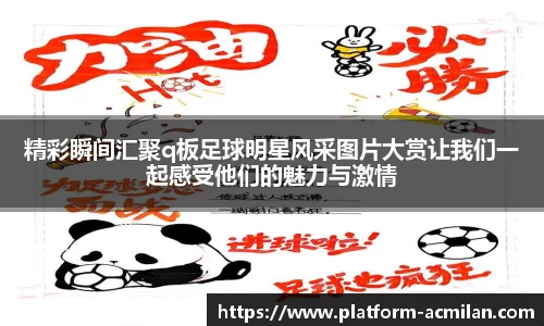 精彩瞬间汇聚q板足球明星风采图片大赏让我们一起感受他们的魅力与激情